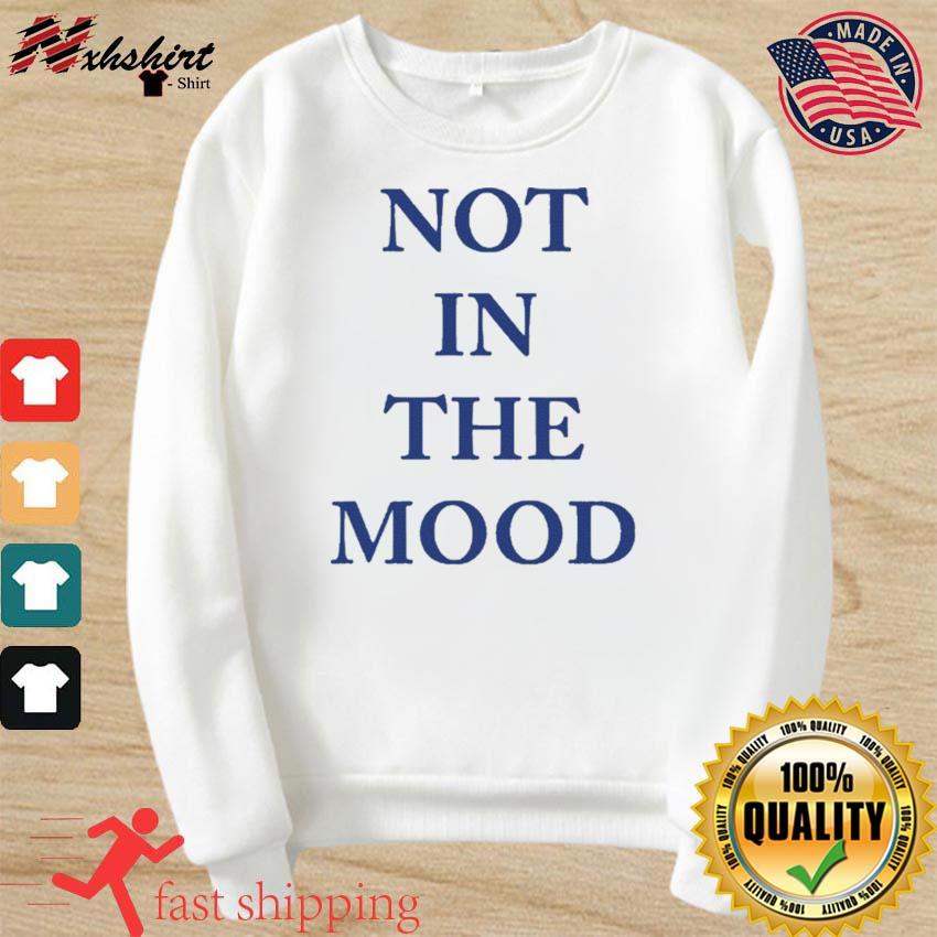 not in the mood shirt