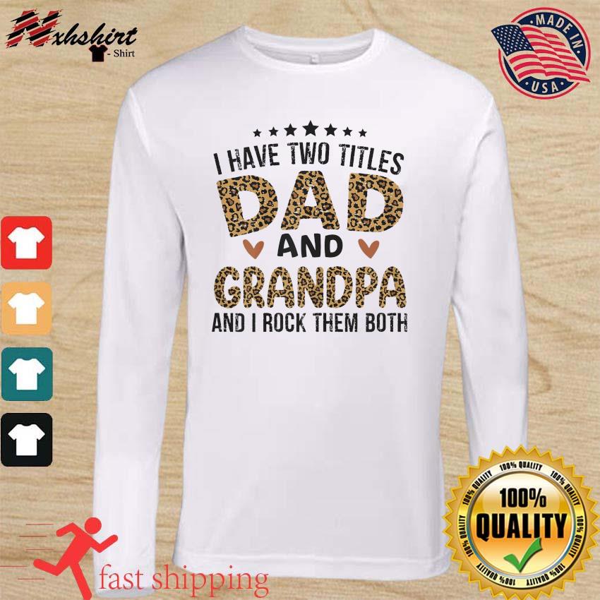 Download Official I Have Two Titles Dad And Grandpa And I Rock Them Both Happy Father S Day 2021 Shirt Hoodie Sweater Long Sleeve And Tank Top