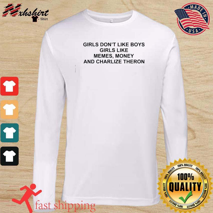 Girls Don T Like Boys Girls Like Memes Money And Charlize Theron T Shirt Hoodie Sweater Long Sleeve And Tank Top