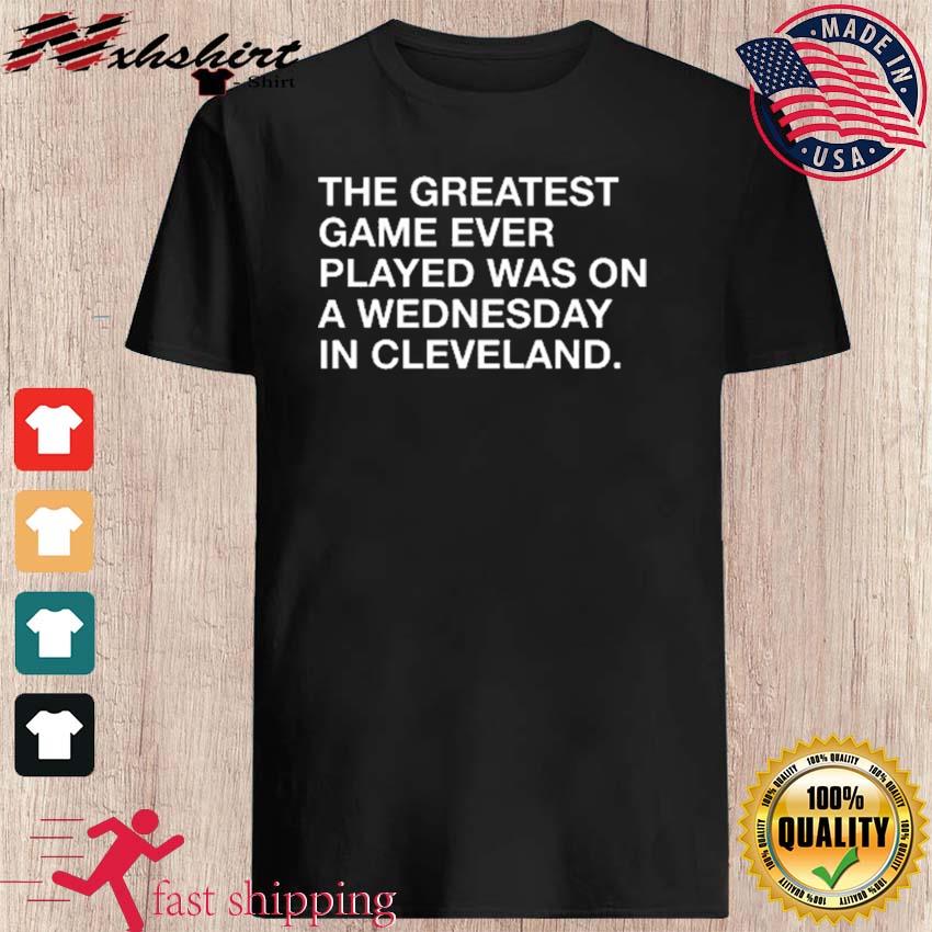 The greatest game ever played was on a Wednesday in Cleveland shirt