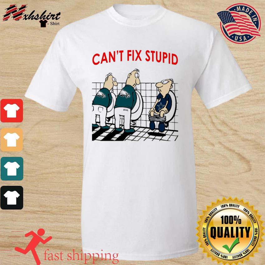 You Can't Not Fix Stupid Funny Philadelphia Eagles T-Shirt - T