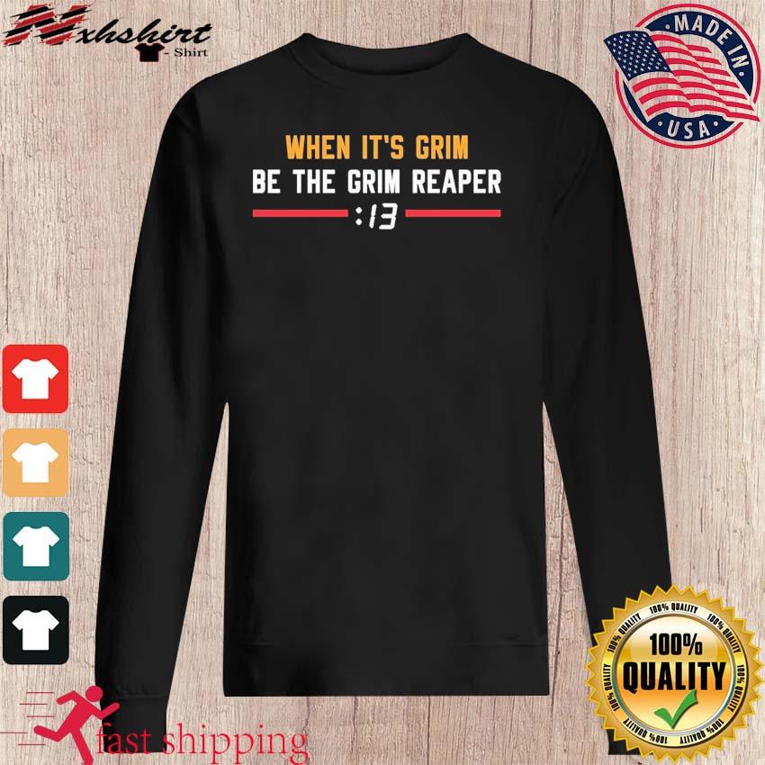 Believe 13 Seconds When It's Grim Be The Grim Reaper Shirt, hoodie,  sweater, long sleeve and tank top