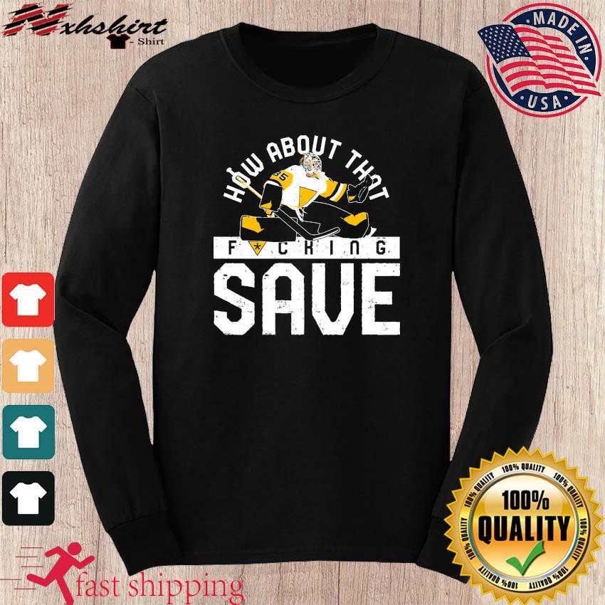 Tristan Jarry Pitt Penguins How About That Fucking Save Shirt, hoodie,  sweater, long sleeve and tank top