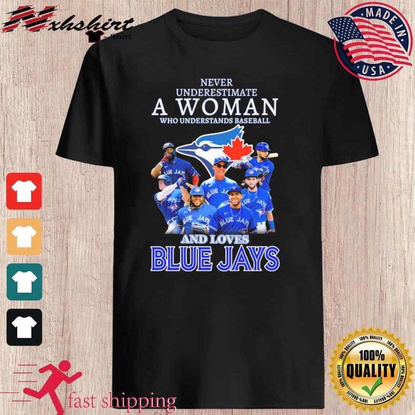 Official Never underestimate a woman who understands baseball and loves  Toronto Blue Jays shirt, hoodie, sweater, long sleeve and tank top