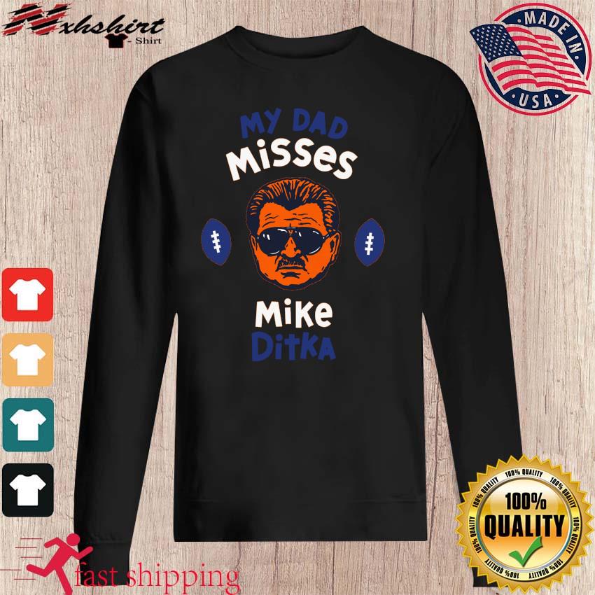 My dad Misses Mike Ditka Chicago football shirt, hoodie, sweater, long  sleeve and tank top