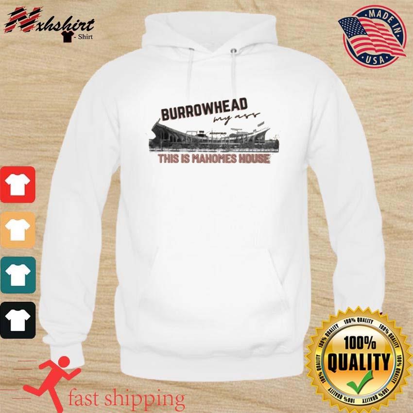 Arrowhead Stadium Burrowhead my Ass This Is Mahomes House Shirt hoodie.jpg
