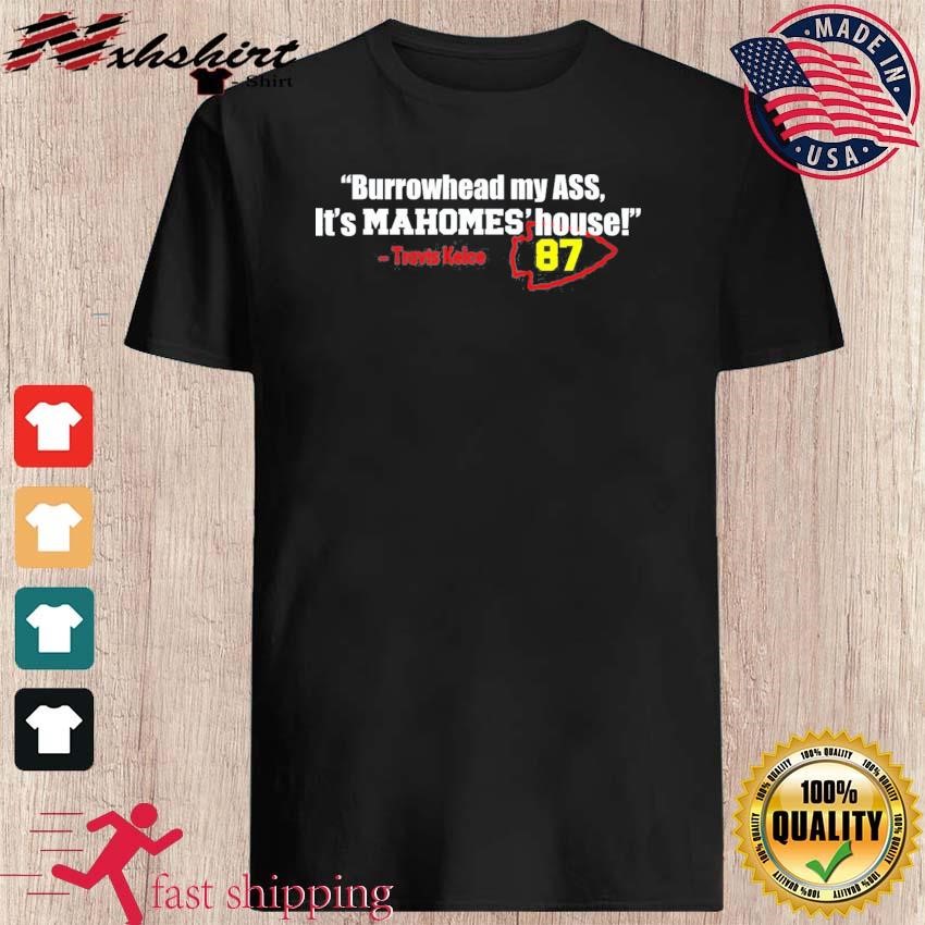 Burrowhead My Ass, It's Mahomes' House Travis Kelce 87 KC chiefs Shirt