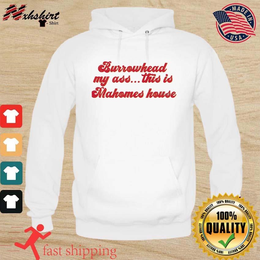 Burrowhead My Ass This Is Mahomes House - Travis Kelce Quote Shirt hoodie.jpg