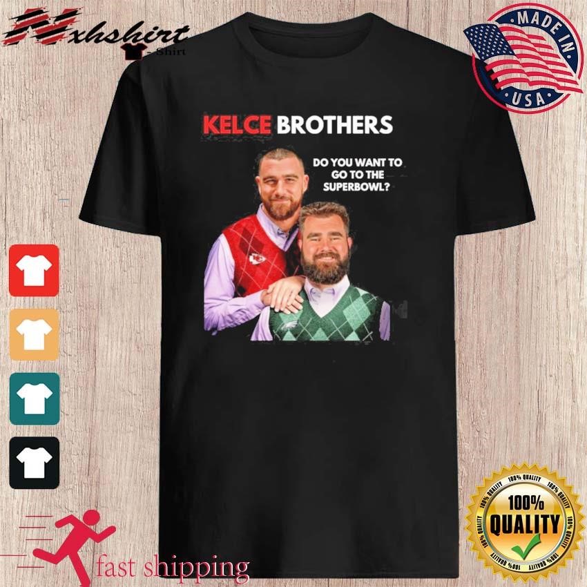 Kelce Brothers Do You Want To Go To The Super Bowl Shirt