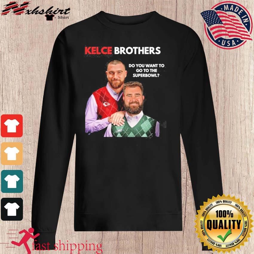 Best Kelce Brothers Do You Want To Go To The Super Bowl Shirt Hoodie