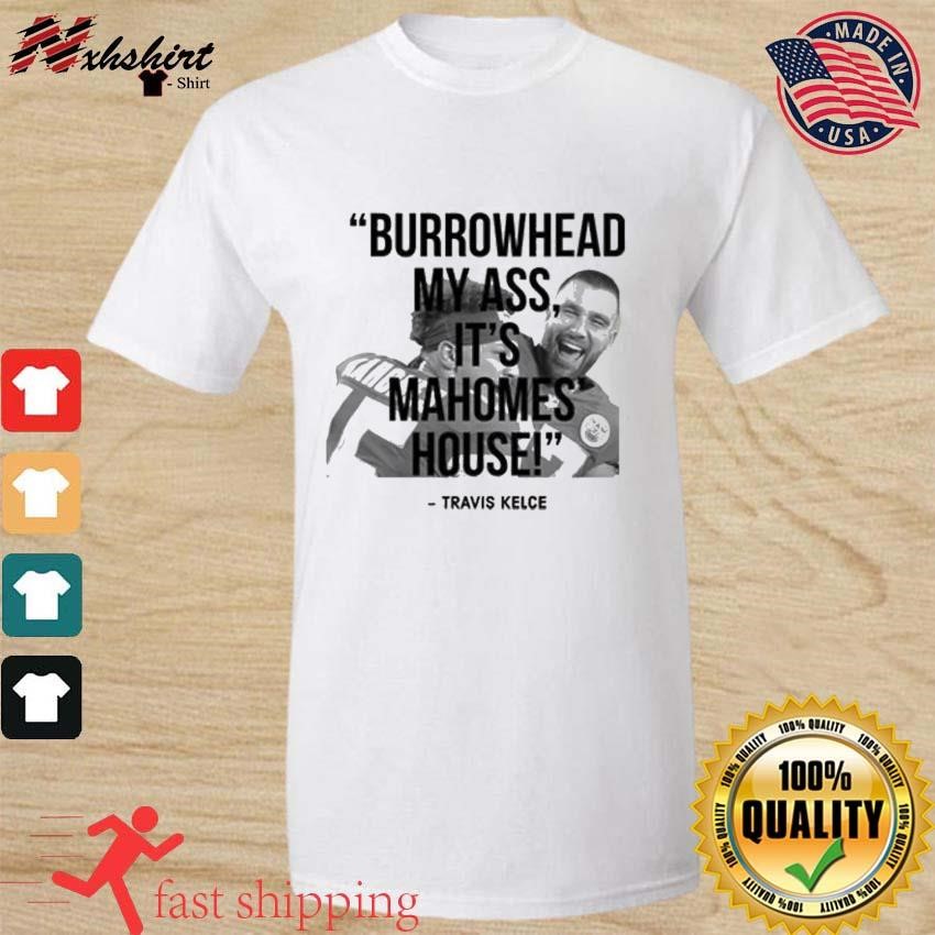 Burrowhead My Ass, It's Mahome House Travis Kelce Hug Patrick Mahomes Shirt