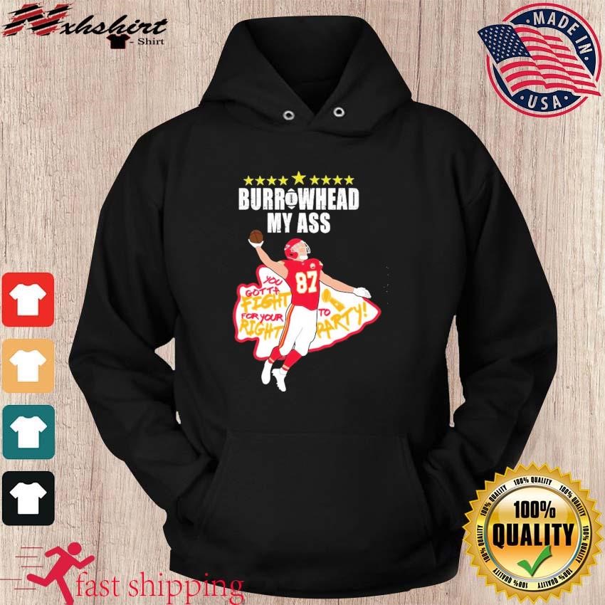 Travis Kelce Burrowhead My Ass You Gotta Fight For Your To Right Party Shirt hoodie.jpg