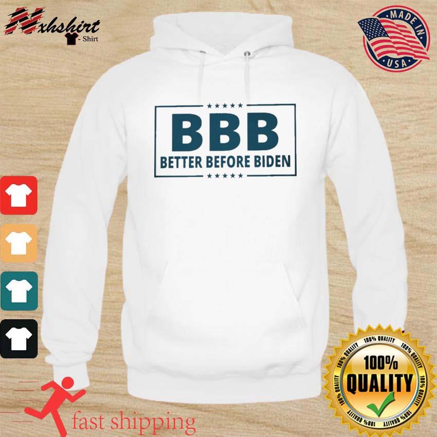 BBB Better Before Biden Shirt hoodie