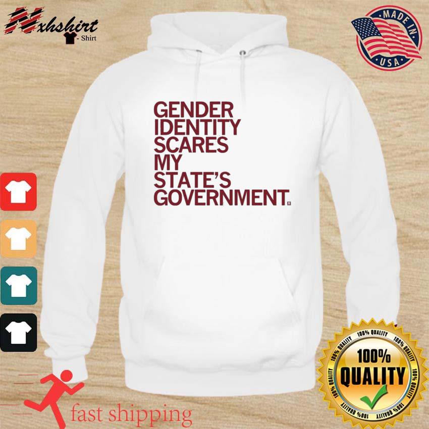 Gender Identity Scares My State's Government Shirt hoodie