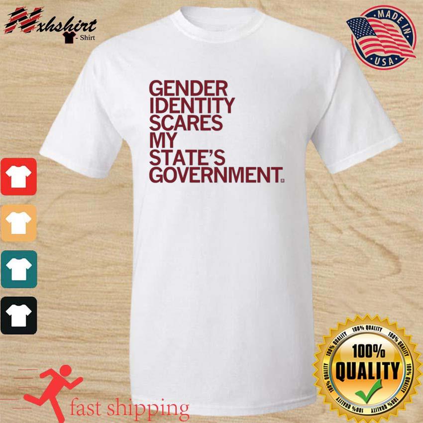 Gender Identity Scares My State's Government Shirt