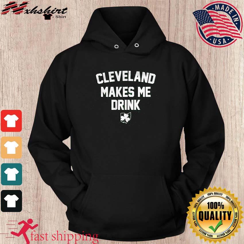 Cleveland Makes Me Drink St Patrick's Day s hoodie