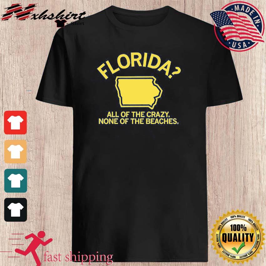 Florida Iowa All Of The Crazy None Of The Beaches Shirt