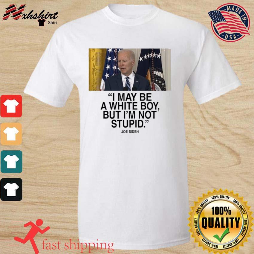 I May Be A White Boy But I'm Not Stupid Joe Biden Shirt