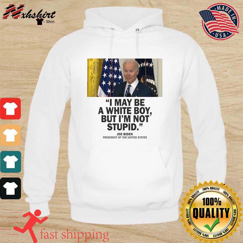 Joe Biden Quote I May Be A White Boy But I'm Not Stupid Shirt hoodie