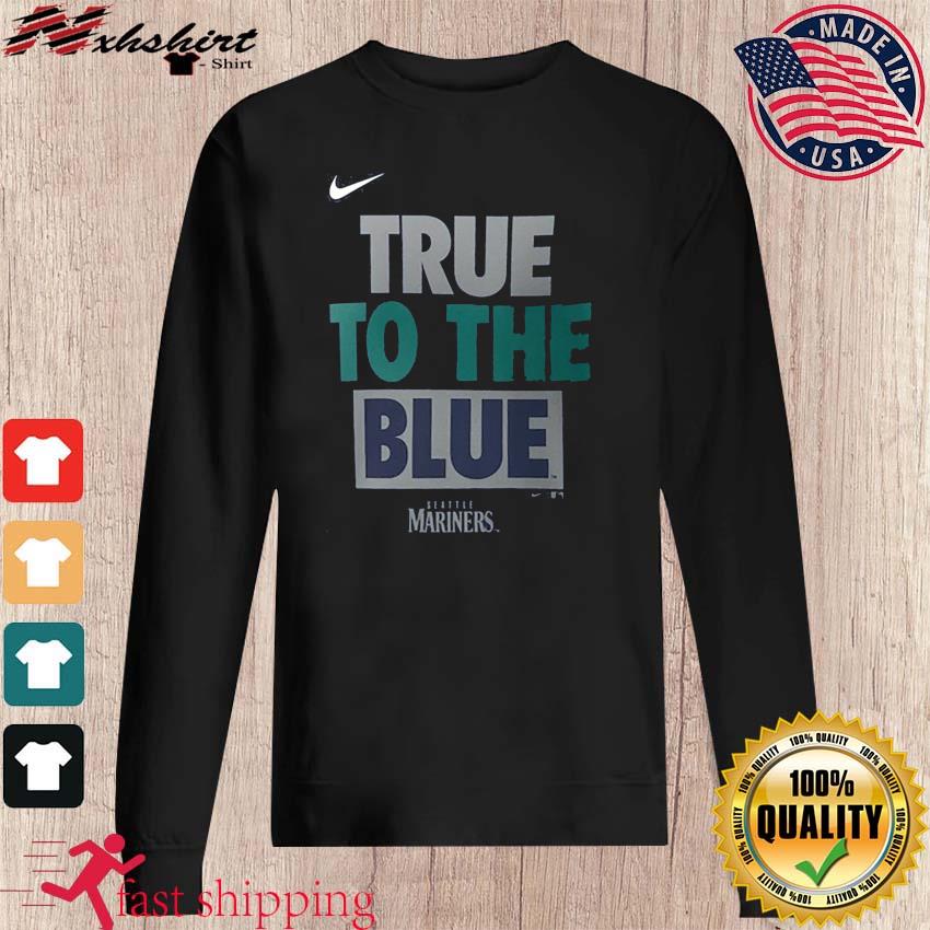 True to the blue Seattle mariners shirt, hoodie, sweater, long sleeve and  tank top