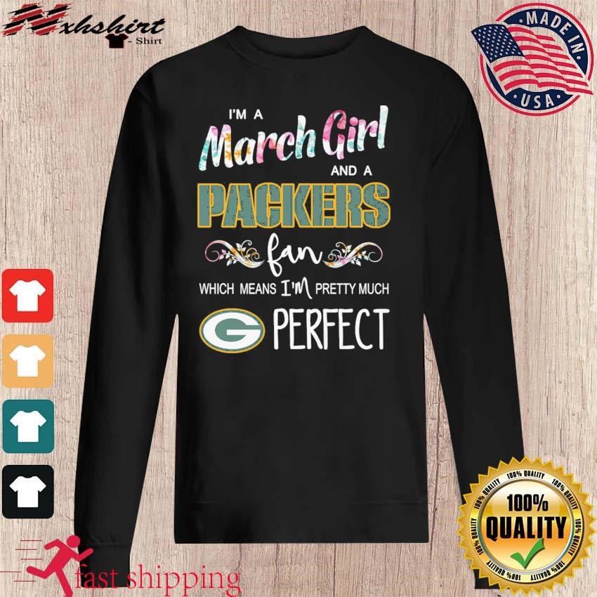 Official Im A March Girl And A Green Bay Packers Fan Which Means Im Pretty  Much Perfect Shirt - Limotees