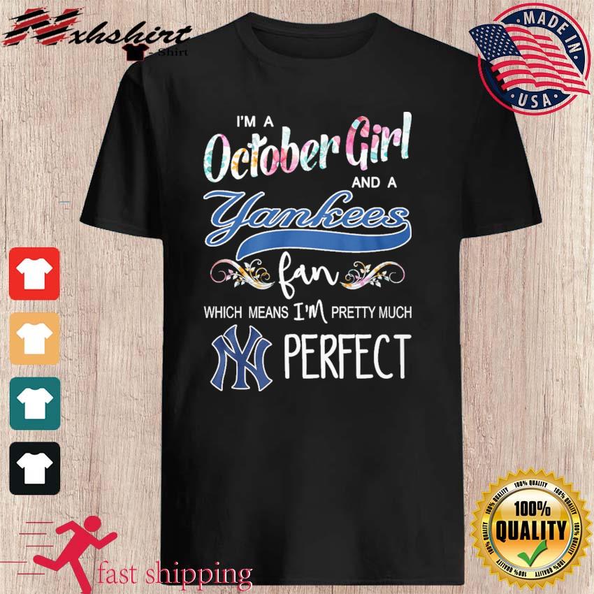 I'm A October Girl And A New Yankees Fan Which Means I'm Pretty Much  Perfect Shirt, hoodie, sweater, long sleeve and tank top