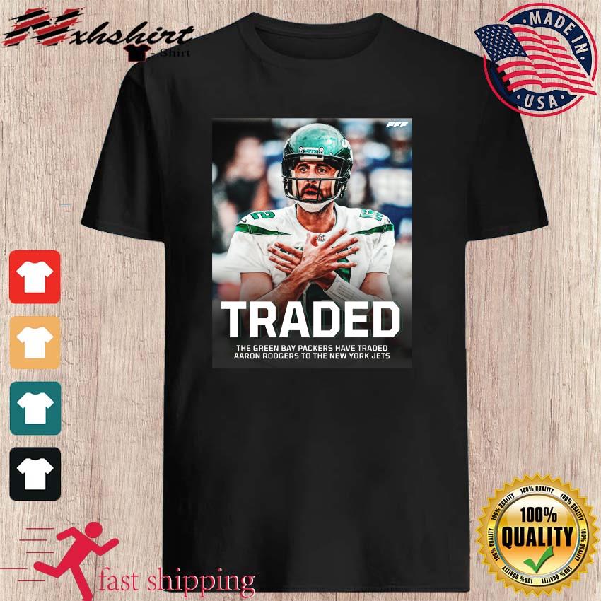 Traded The Green Bay Packers Have Traded Aaron Rodgers To The New York Jets  Shirt - Limotees