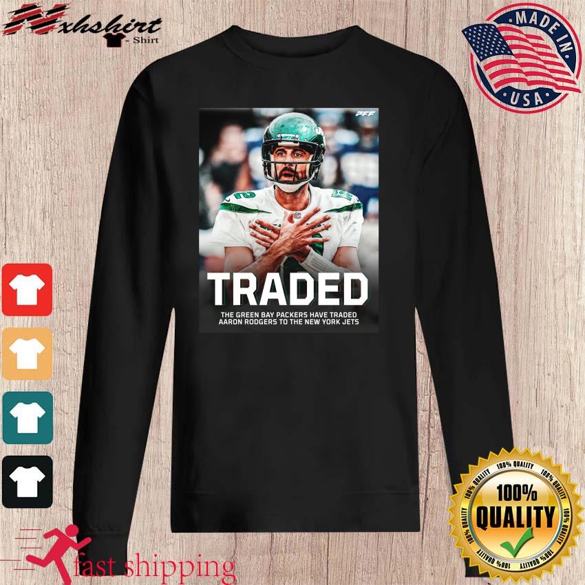 Traded The Green Bay Packers Have Traded Aaron Rodgers To The New York Jets  Shirt - Limotees