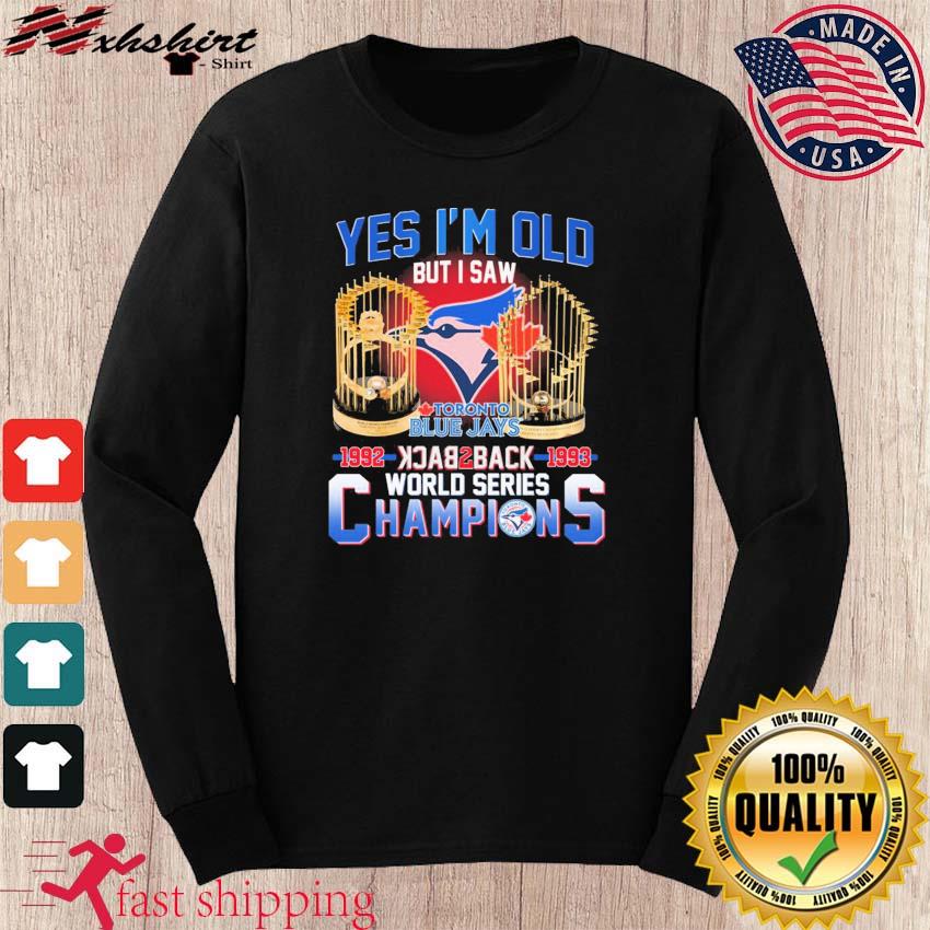 Yes I'm old but I saw toronto blue jays 1992 back2back 1993 world series  champions t-shirt, hoodie, sweater and long sleeve