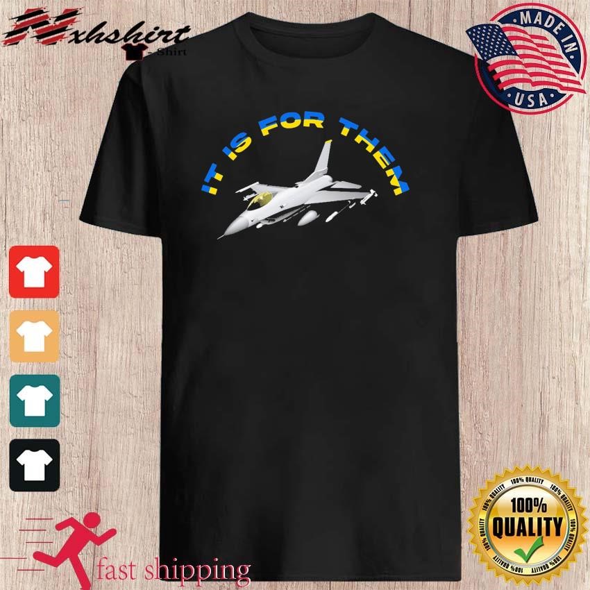 It Is For Them Ukraine Joe Biden F16 Fighter Jet Shirt