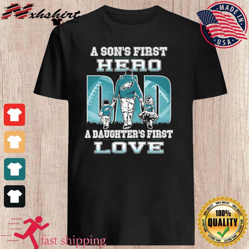 Philadelphia Eagles Dad A Son's First Hero A Daughter's First Love Shirt