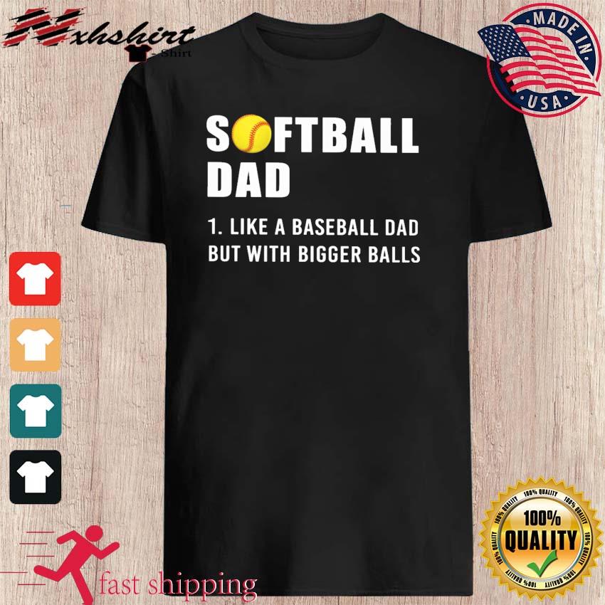 Softball Dad 2023 Like A Baseball Dad But With Bigger Balls Shirt, hoodie,  sweater, long sleeve and tank top