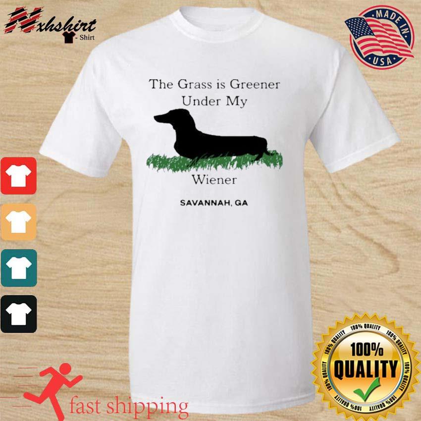 The Grass Is Greener Under My Wiener Savannah GA Shirt