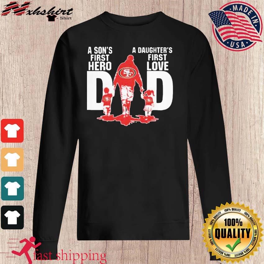 San Francisco 49ers Father's Day A Son's First Hero Dad A Daughter's First  Love Dad Shirt, hoodie, sweater, long sleeve and tank top