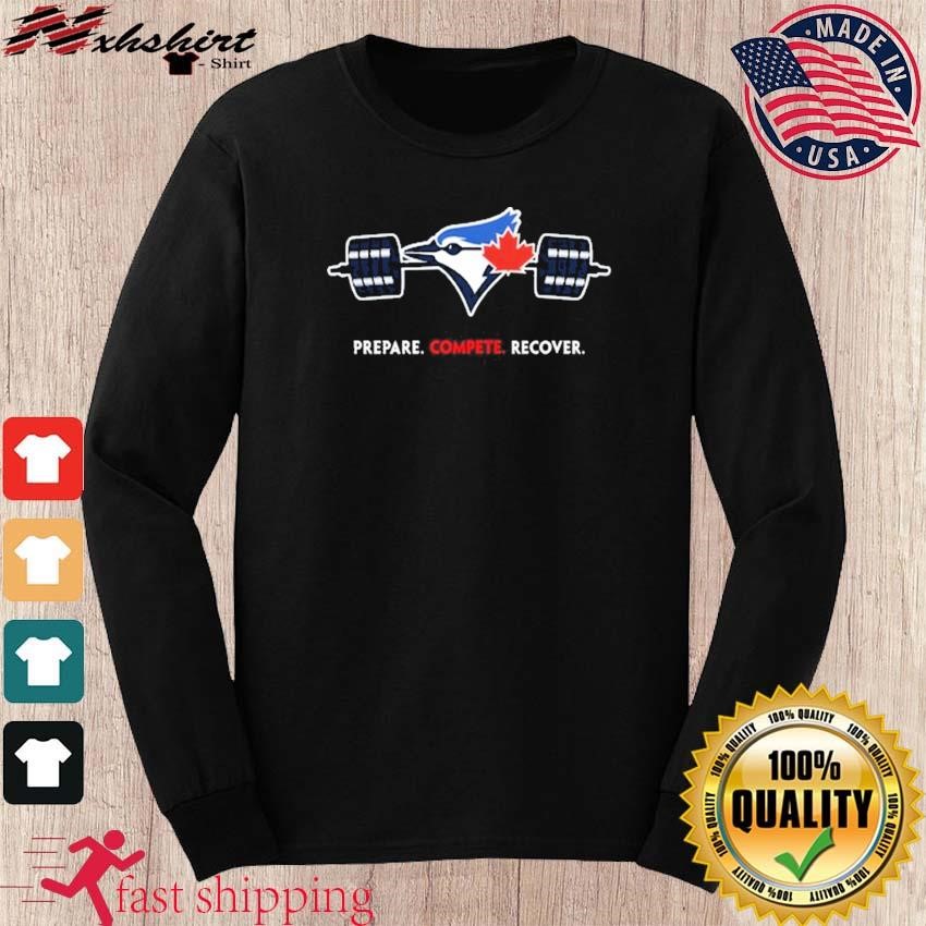 Toronto Blue Jays Prepare Compete Recover shirt, hoodie, sweater