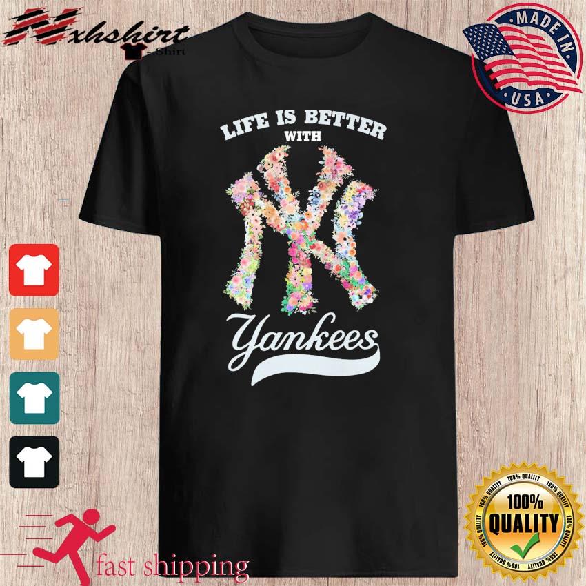 Life Is Better With New York Yankees Flower shirt, hoodie, sweater, long  sleeve and tank top