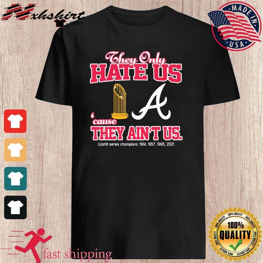 Official atlanta Braves They Only Hate Us Because They Ain't Us World Series  Champions T Shirt, hoodie, sweater, long sleeve and tank top