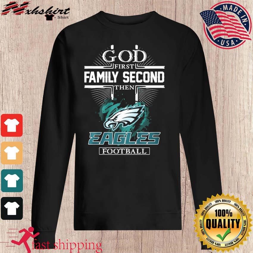 God first family second then Eagles football 2023 shirt, hoodie, sweater,  long sleeve and tank top