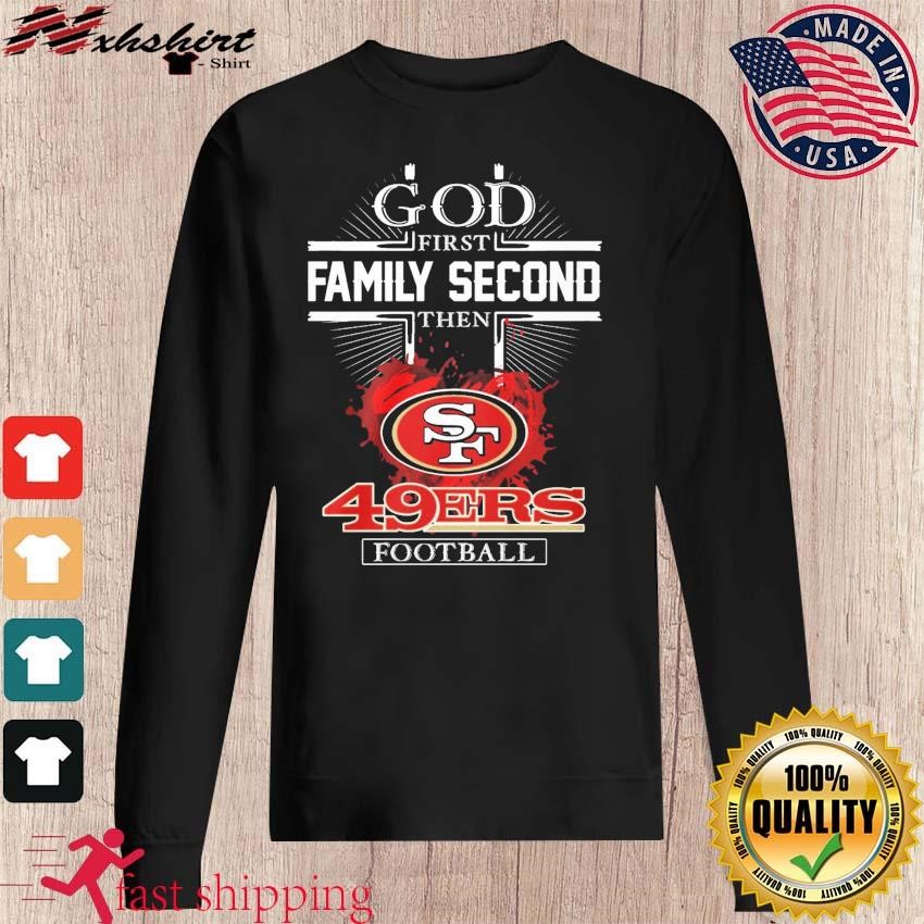 God First Family Second Then 49ers Football T Shirts, Hoodies, Sweatshirts  & Merch