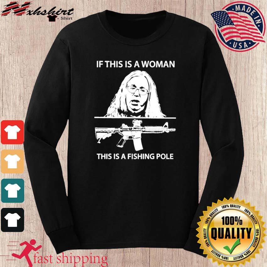 If this is a woman this is a fishing pole shirt, hoodie, sweater