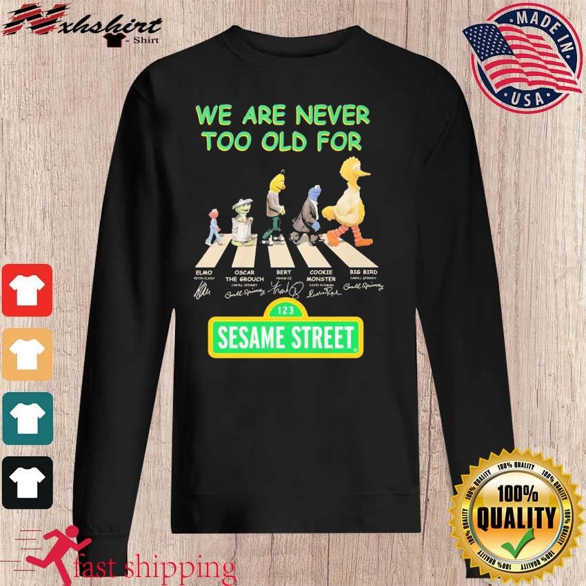 We are never too old for Sesame Street Abbey Road signatures shirt, hoodie,  sweater, long sleeve and tank top