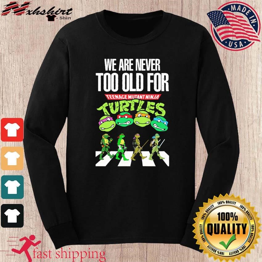 https://images.nxhshirt.com/2023/07/We-Are-Never-Too-Old-To-Teenage-Mutant-Ninja-Turtles-Abbey-Road-Shirt-long-sleeve.jpg