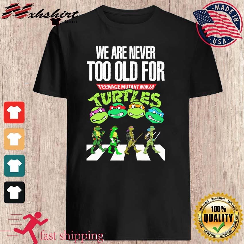 https://images.nxhshirt.com/2023/07/We-Are-Never-Too-Old-To-Teenage-Mutant-Ninja-Turtles-Abbey-Road-Shirt-shirt.jpg