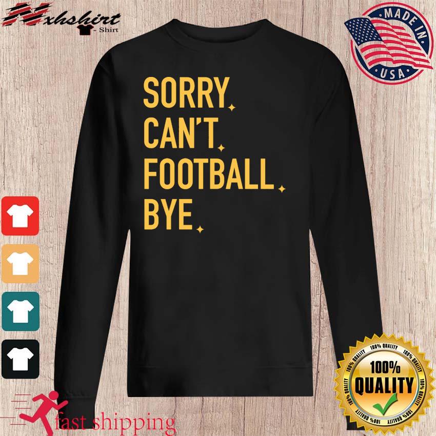 Pittsburgh Steelers Sorry Can't Football Bye Shirt, hoodie, sweater, long  sleeve and tank top