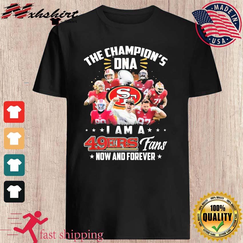 Official San Francisco 49ers The Champion's DNA I Am A 49ers Fans Now And  Forever T-Shirt, hoodie, sweater, long sleeve and tank top