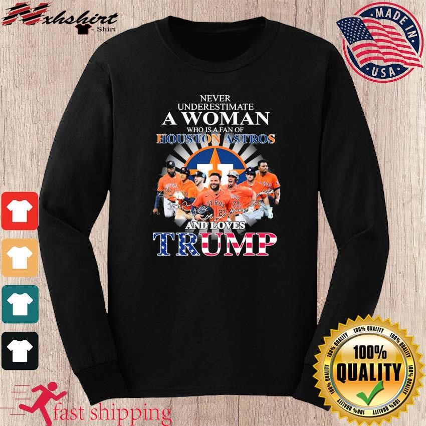 Never Underestimate A Woman Who Is A Fan Of Houston Astros And Loves Trump  Shirt, hoodie, sweater, long sleeve and tank top