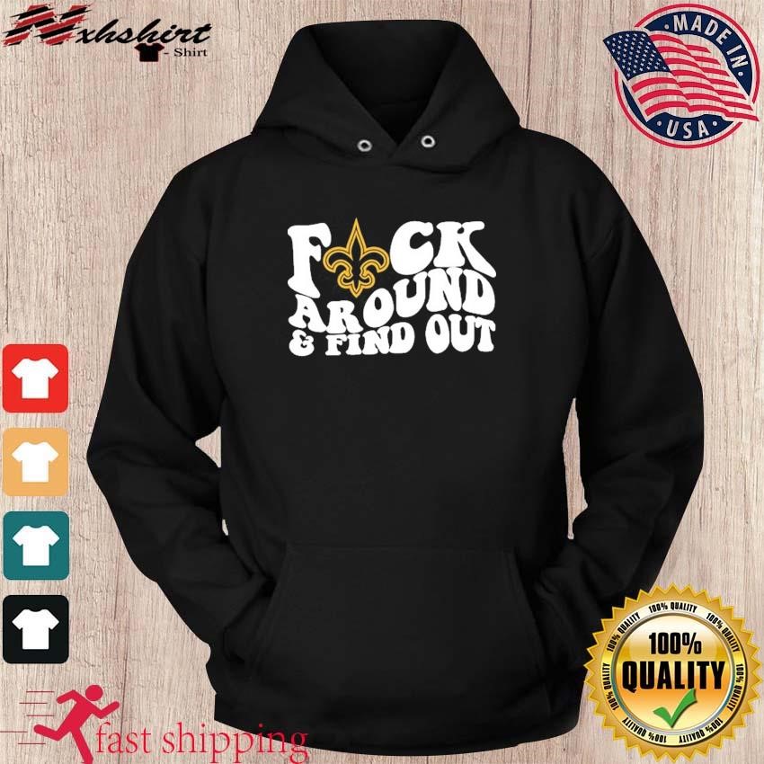 Product new Orleans Saints Fuck Around And Find Out Shirt, hoodie, sweater,  long sleeve and tank top