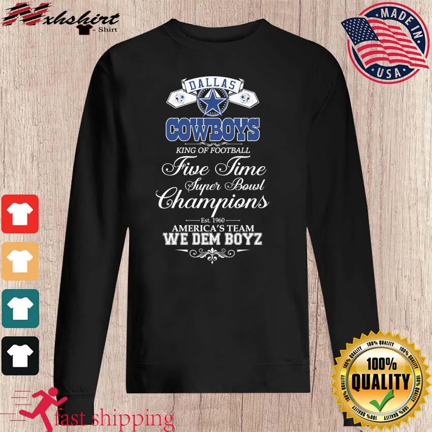 Dallas Cowboys King Of Football Five Time Super Bowl Champions We Dem Boyz  Shirt, hoodie, sweater, long sleeve and tank top