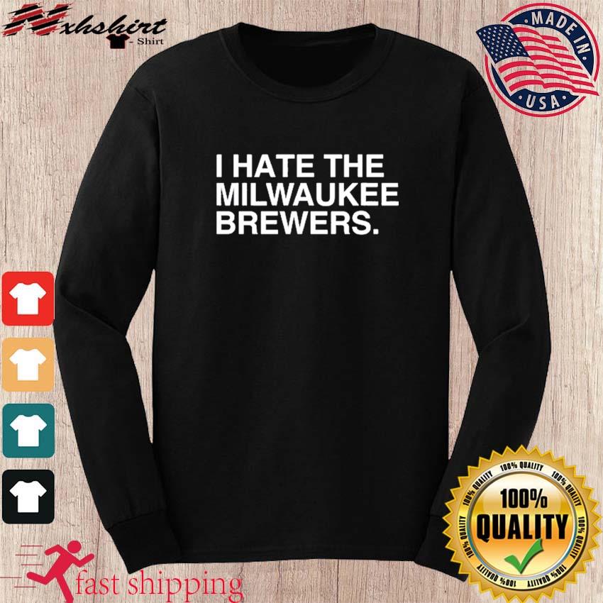 Official i Hate The Milwaukee Brewers T-Shirt, hoodie, tank top, sweater  and long sleeve t-shirt