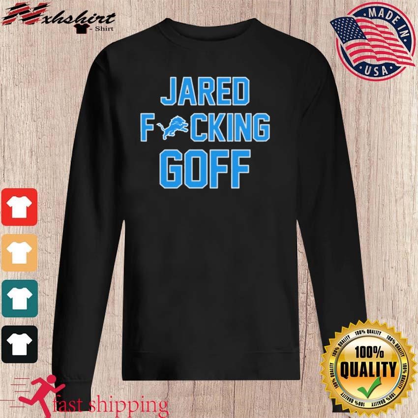 Jared Fucking Goff Detroit Lions shirt, hoodie, sweater, long sleeve and  tank top